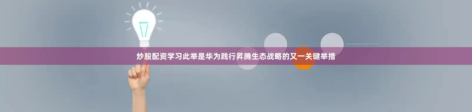 炒股配资学习此举是华为践行昇腾生态战略的又一关键举措