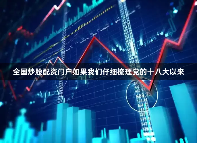 全国炒股配资门户如果我们仔细梳理党的十八大以来