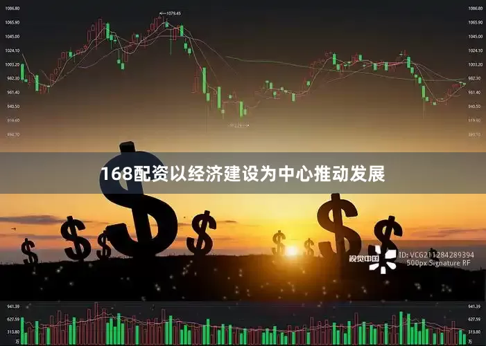 168配资以经济建设为中心推动发展