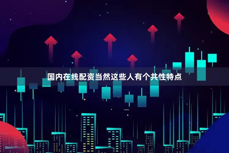 国内在线配资当然这些人有个共性特点