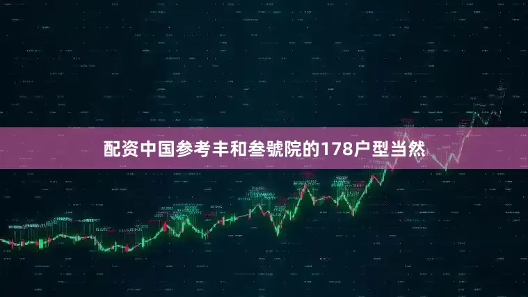 配资中国参考丰和叁號院的178户型当然