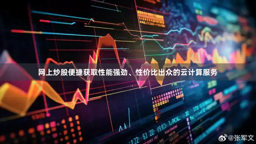 网上炒股便捷获取性能强劲、性价比出众的云计算服务